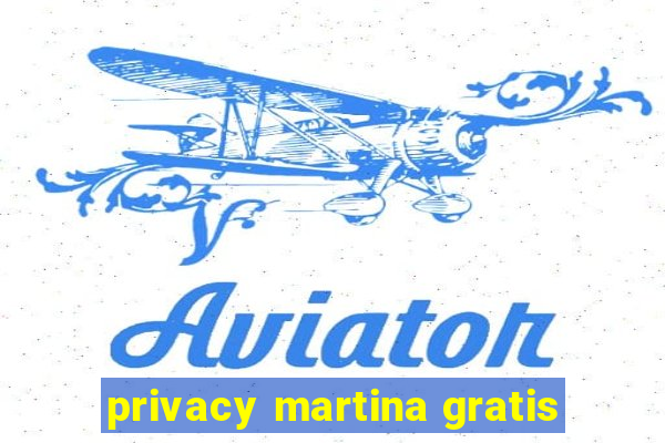 privacy martina gratis